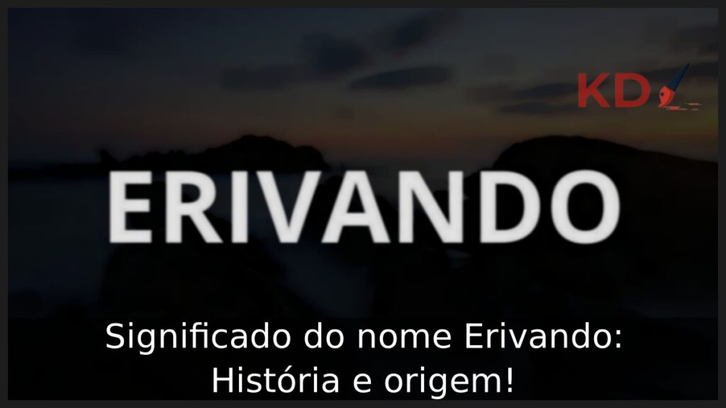 Significado do nome Erivando: História e origem!