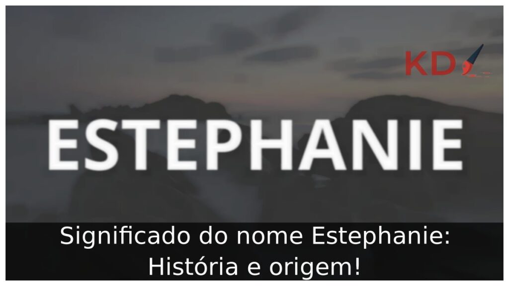 Significado do nome Estephanie: História e origem!