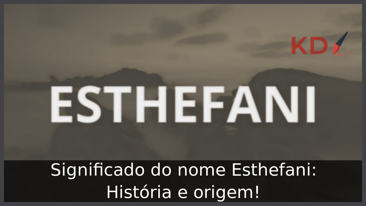 Significado do nome Esthefani: História e origem! 17 Significado do nome Esthefani: História e origem!