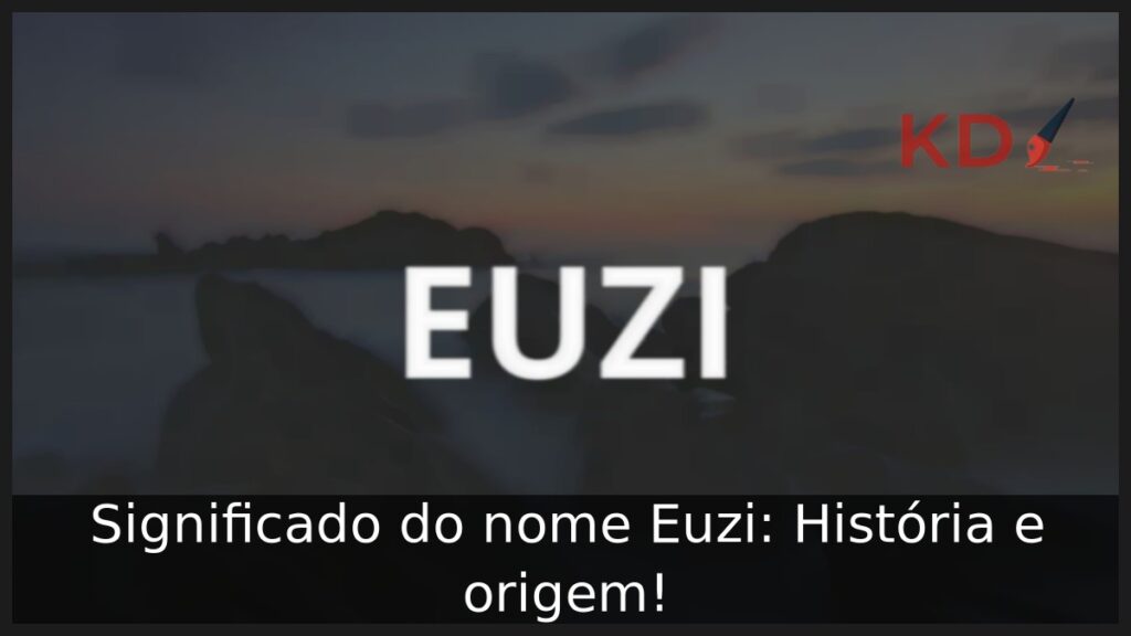 Significado do nome Euzi: História e origem! 1 Significado do nome Euzi: História e origem!