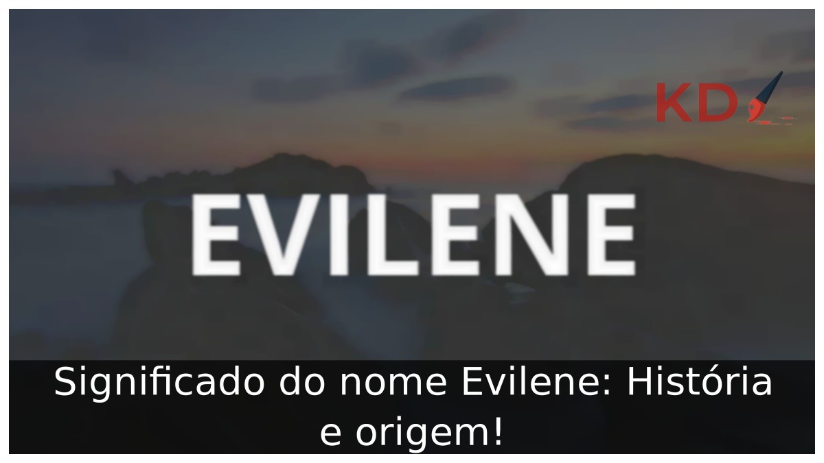 Significado do nome Evilene: História e origem!