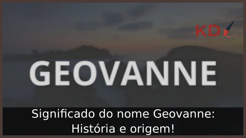Significado do nome Geovanne: História e origem! 1 Significado do nome Geovanne: História e origem!