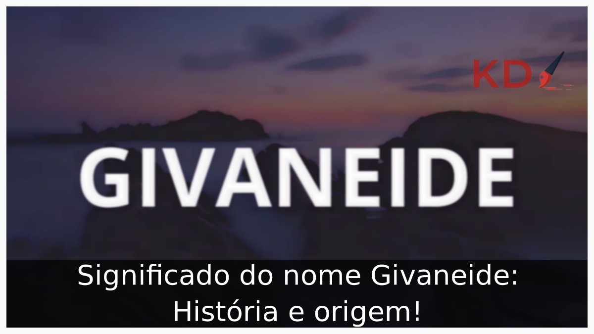 Significado do nome Givaneide: História e origem! 11 Significado do nome Givaneide: História e origem!