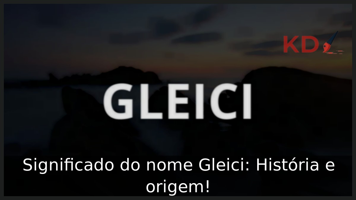 Significado do nome Gleici: História e origem! 21 Significado do nome Gleici: História e origem!