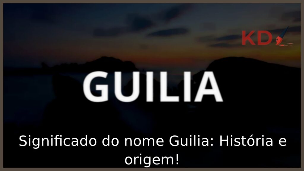 Significado do nome Guilia: História e origem! 1 Significado do nome Guilia: História e origem!