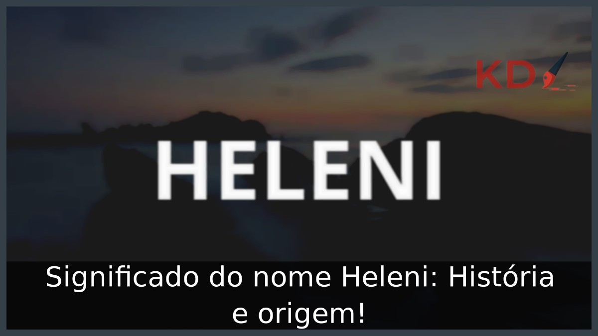 Significado do nome Heleni: História e origem! 15 Significado do nome Heleni: História e origem!