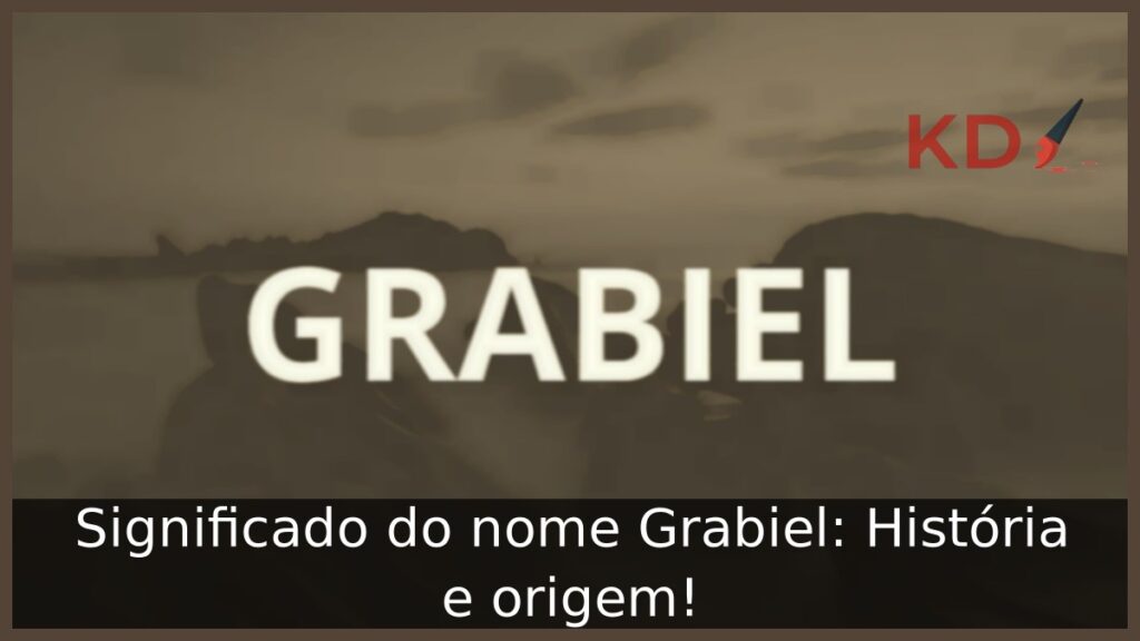 Significado do nome Grabiel: História e origem! 1 Significado do nome Grabiel: História e origem!