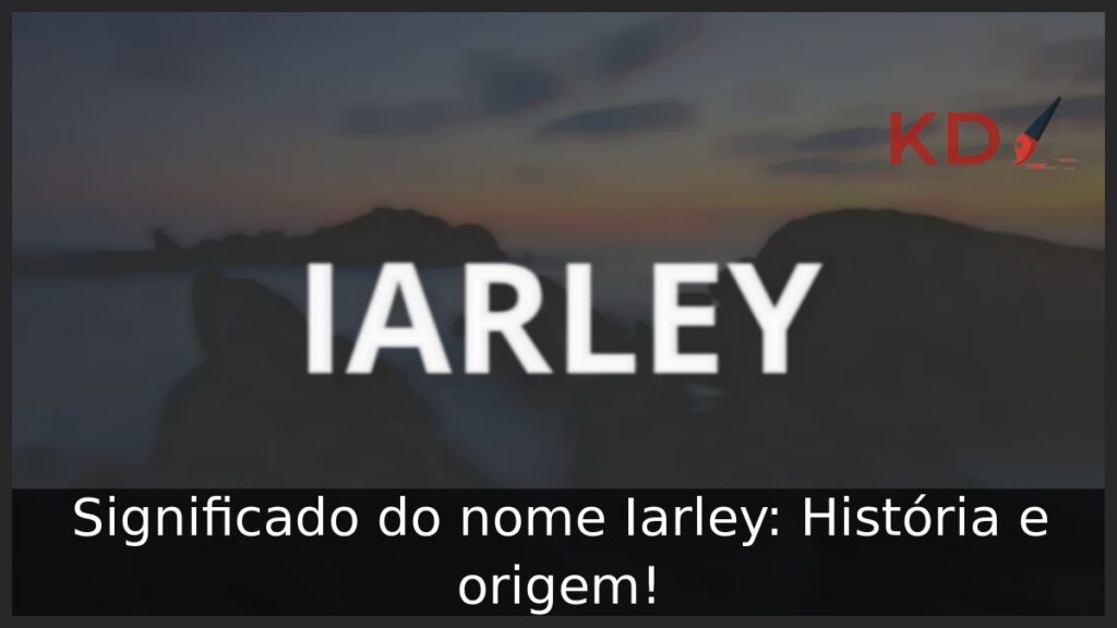 Significado do nome Iarley: História e origem! 1 Significado do nome Iarley: História e origem!
