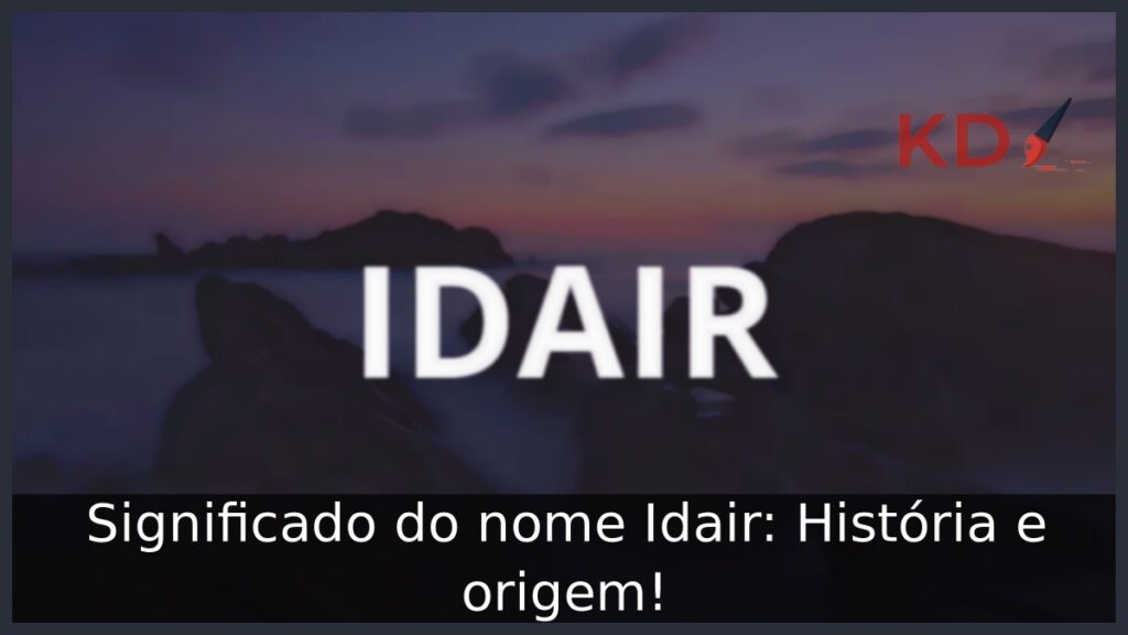 Significado do nome Idair: História e origem! 1 Significado do nome Idair: História e origem!