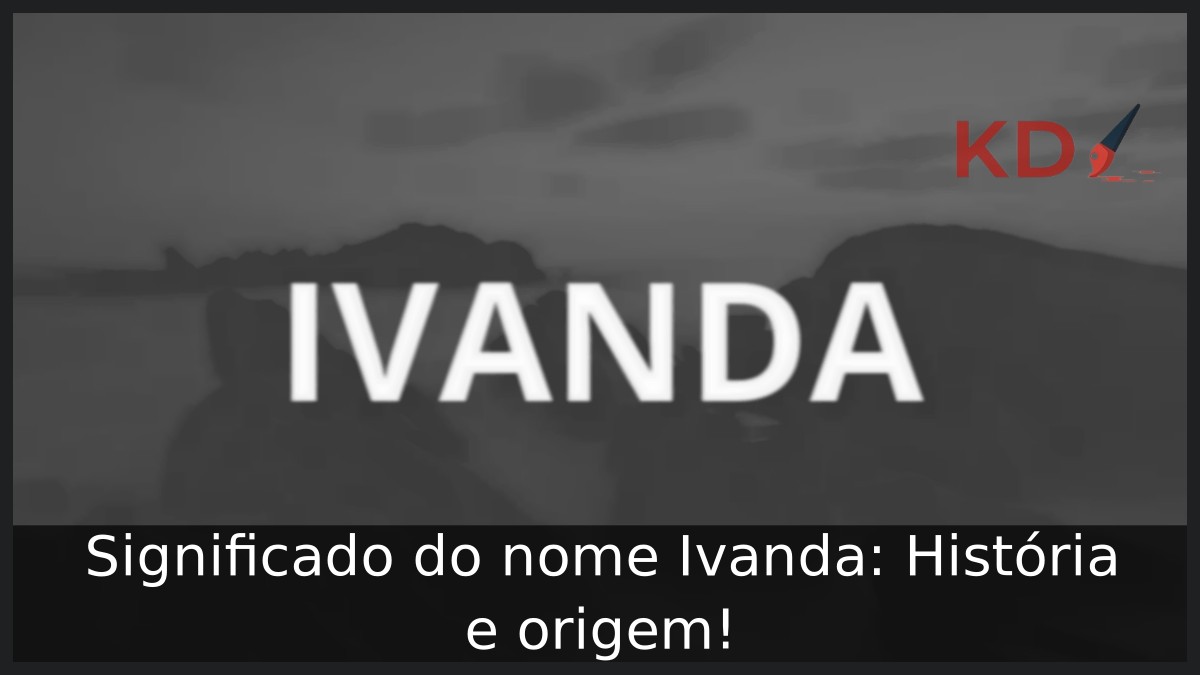 Significado do nome Ivanda: História e origem! 9 Significado do nome Ivanda: História e origem!