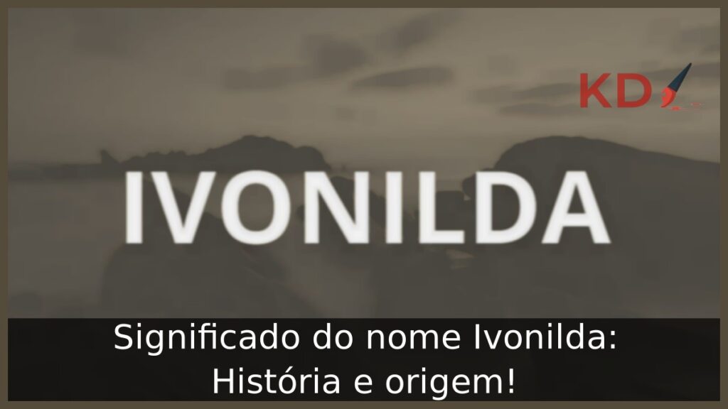 Significado do nome Ivonilda: História e origem! 1 Significado do nome Ivonilda: História e origem!