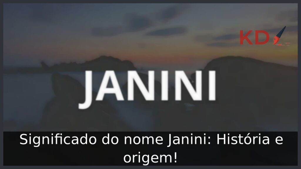 Significado do nome Janini: História e origem! 1 Significado do nome Janini: História e origem!