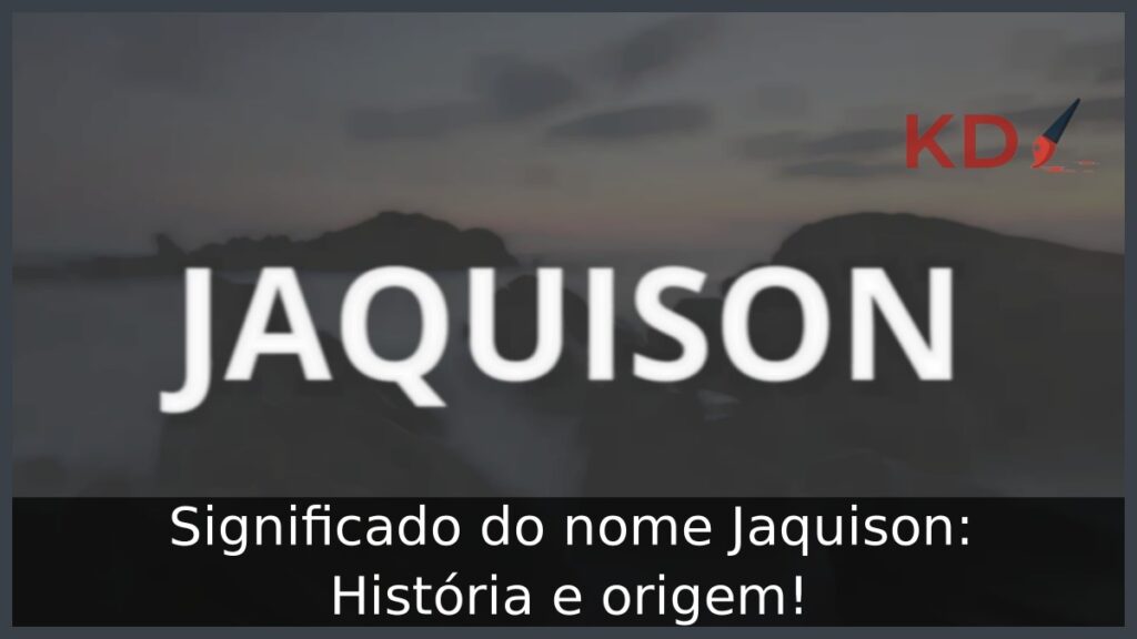 Significado do nome Jaquison: História e origem! 1 Significado do nome Jaquison: História e origem!