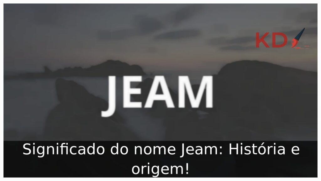 Significado do nome Jeam: História e origem! 1 Significado do nome Jeam: História e origem!