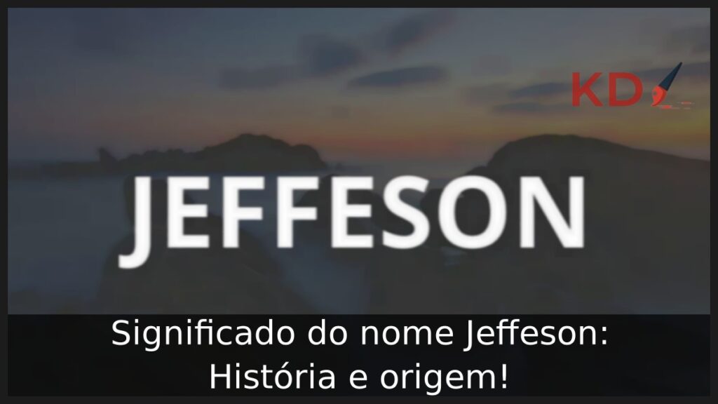 Significado do nome Jeffeson: História e origem! 1 Significado do nome Jeffeson: História e origem!
