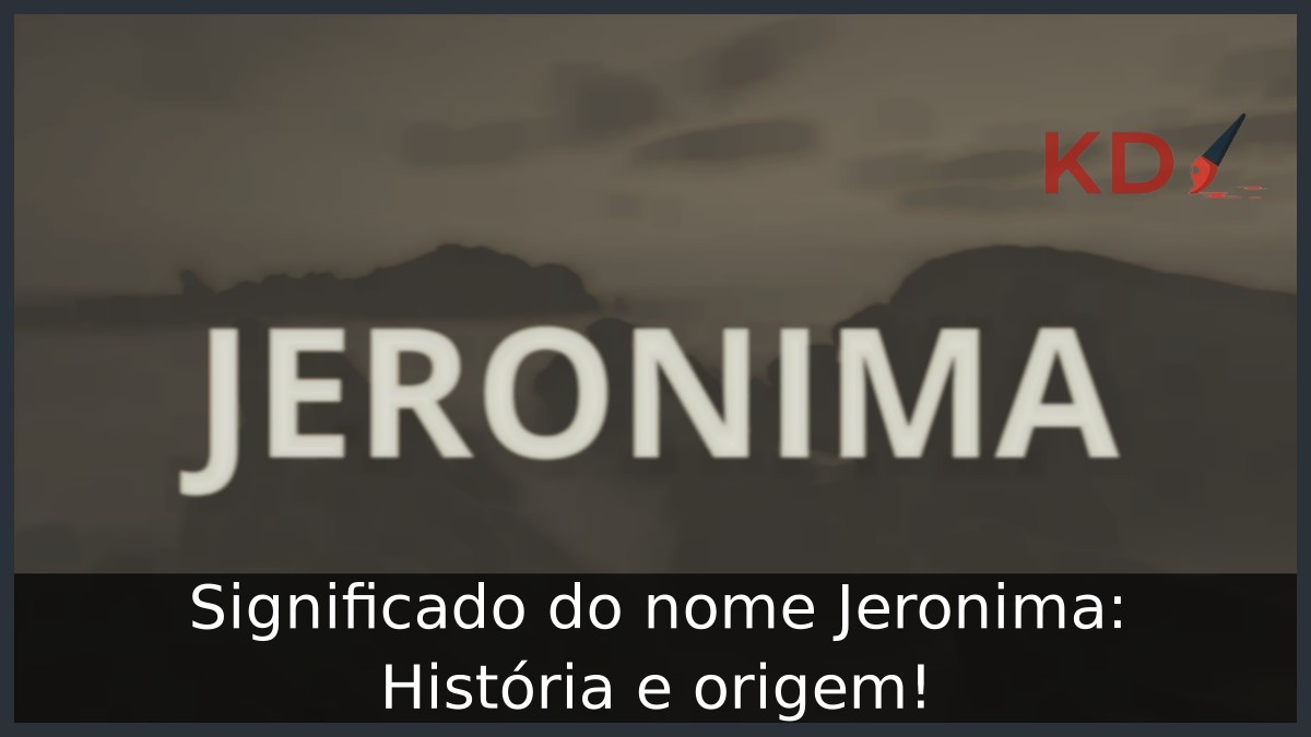 Significado do nome Jerônima: História e origem! 13 Significado do nome Jerônima