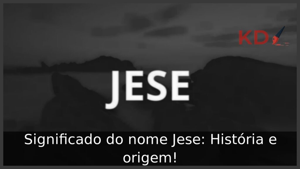 Significado do nome Jese: História e origem! 1 Significado do nome Jese: História e origem!