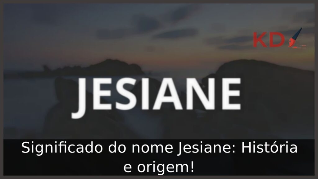 Significado do nome Jesiane: História e origem! 1 Significado do nome Jesiane: História e origem!