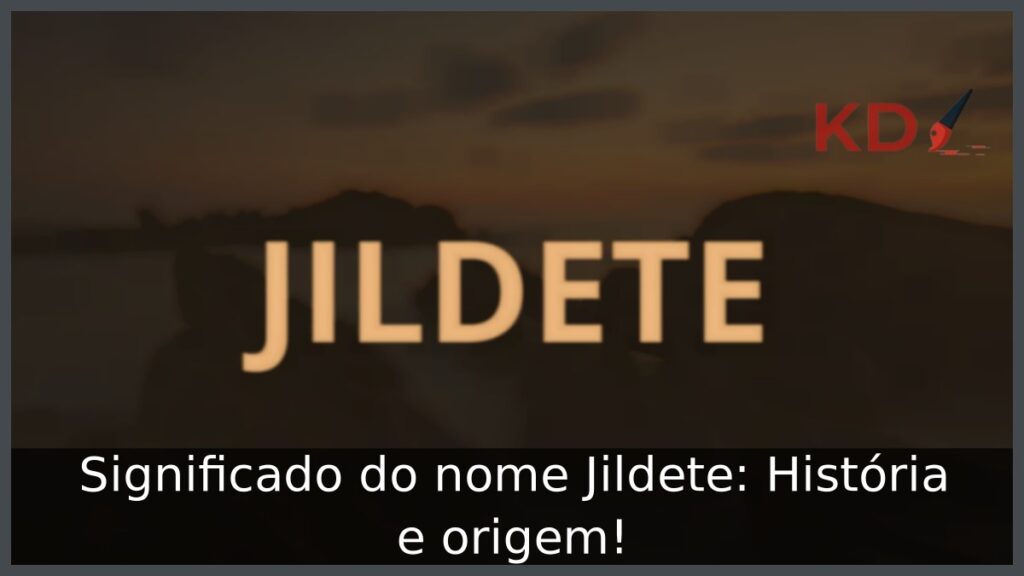 Significado do nome Jildete: História e origem! 1 Significado do nome Jildete: História e origem!