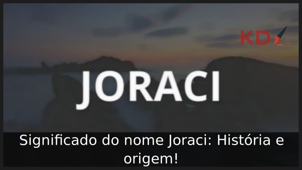 Significado do nome Joraci: História e origem! 1 Significado do nome Joraci: História e origem!