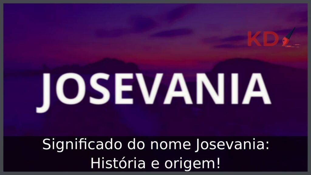 Significado do nome Josevania: História e origem! 1 Significado do nome Josevania: História e origem!