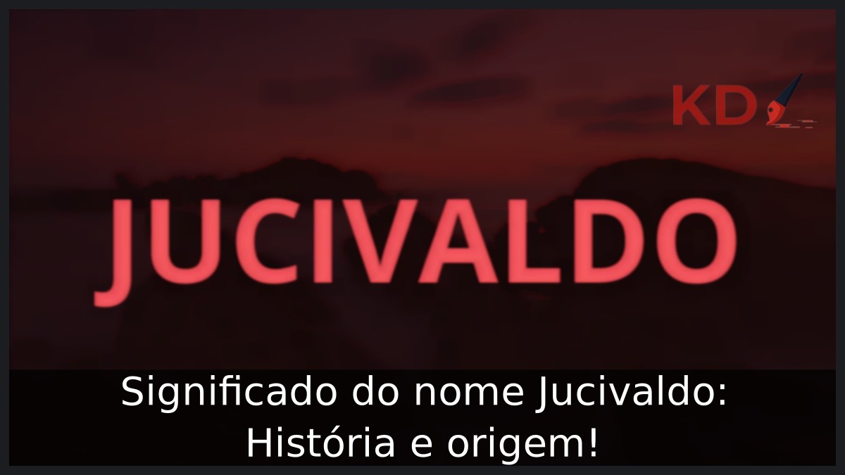 Significado do nome Jucivaldo: História e origem!