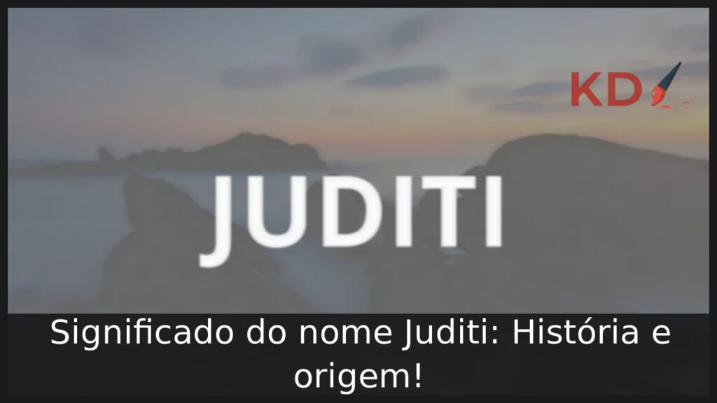 Significado do nome Juditi: História e origem! 1 Significado do nome Juditi: História e origem!