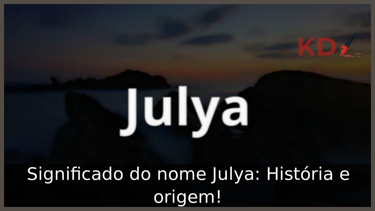 Significado do nome Julya: História e origem! 17 Significado do nome Julya: História e origem!