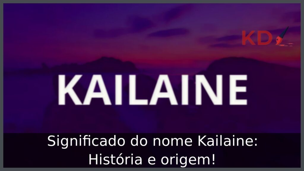 Significado do nome Kailaine: História e origem! 1 Significado do nome Kailaine: História e origem!