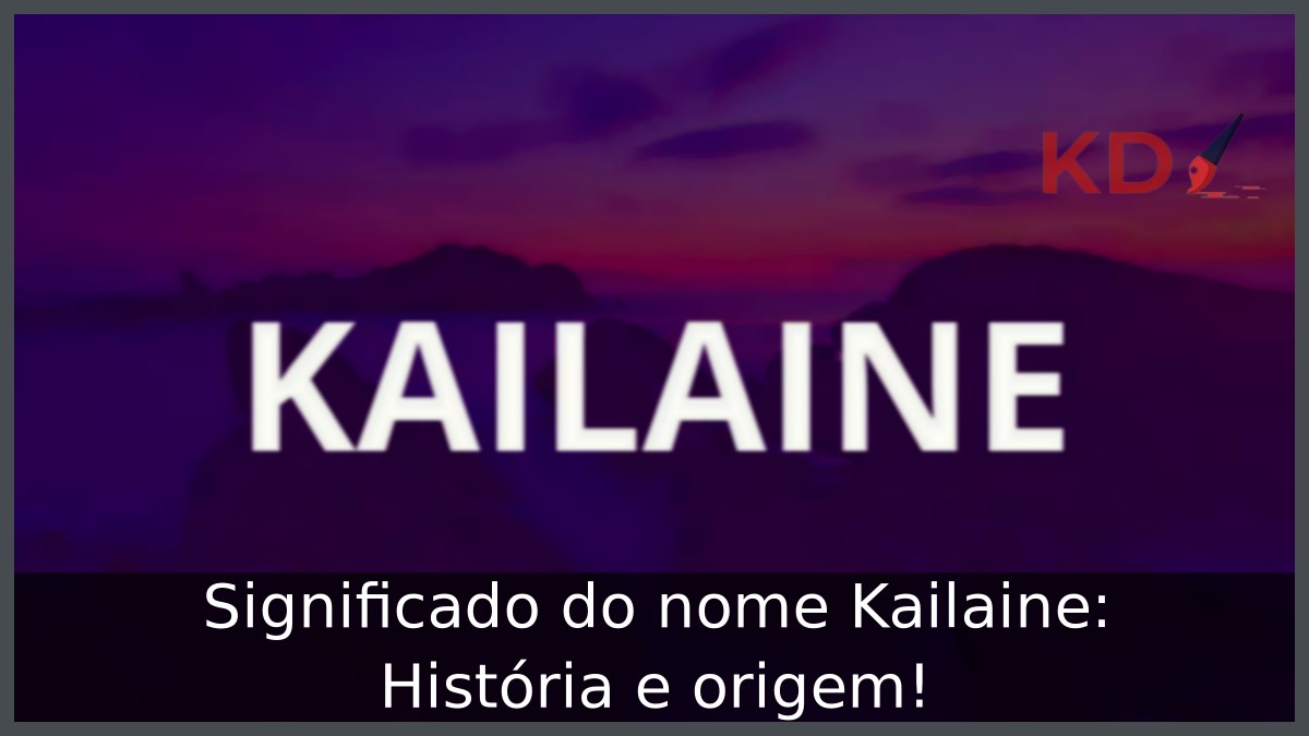 Significado do nome Kailaine: História e origem! 7 Significado do nome Kailaine: História e origem!