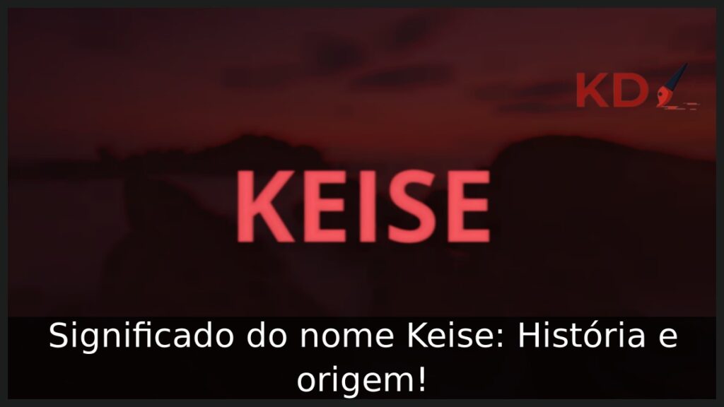 Significado do nome Keise: História e origem! 1 Significado do nome Keise: História e origem!
