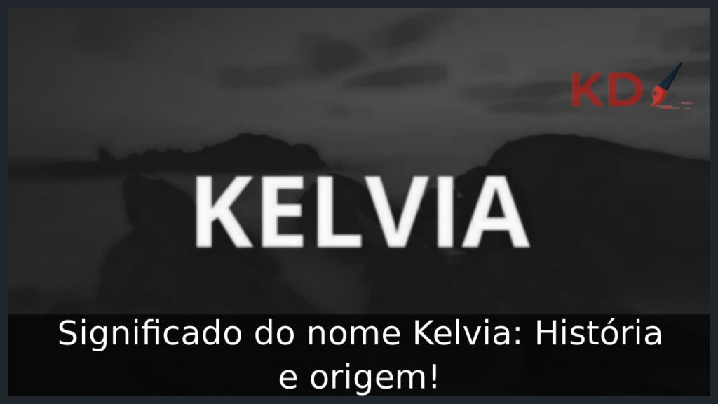 Significado do nome Kelvia: História e origem!