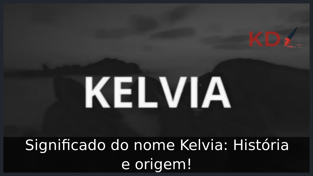 Significado do nome Kelvia: História e origem! 5 Significado do nome Kelvia: História e origem!