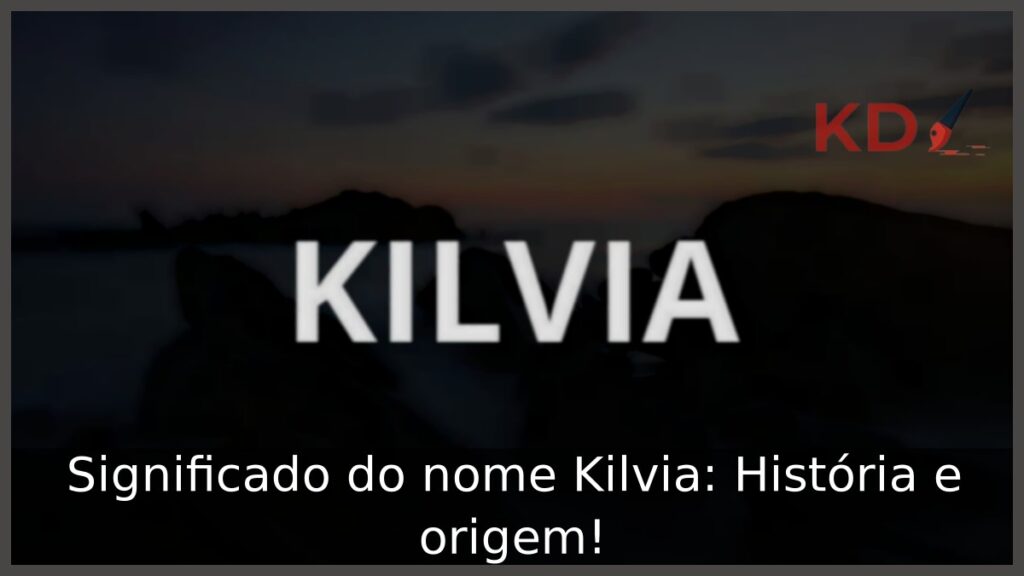 Significado do nome Kilvia: História e origem! 1 Significado do nome Kilvia: História e origem!
