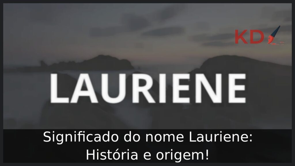 Significado do nome Lauriene: História e origem! 1 Significado do nome Lauriene: História e origem!