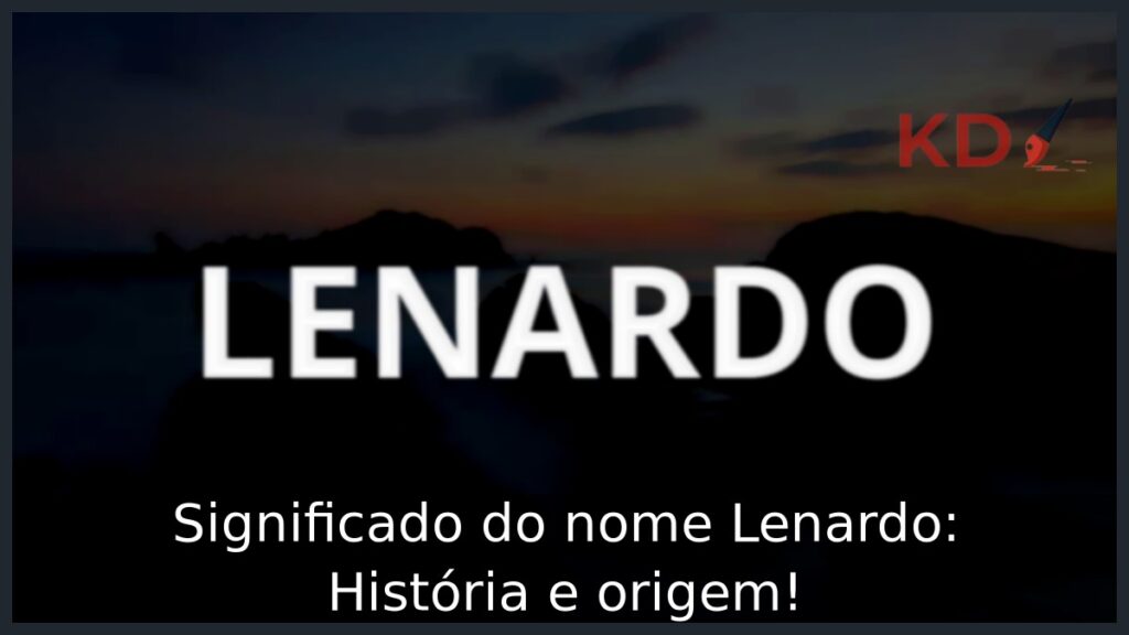 Significado do nome Lenardo: História e origem! 1 Significado do nome Lenardo: História e origem!