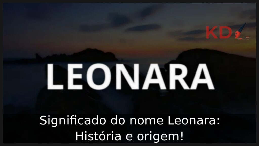 Significado do nome Leonara: História e origem! 1 Significado do nome Leonara: História e origem!
