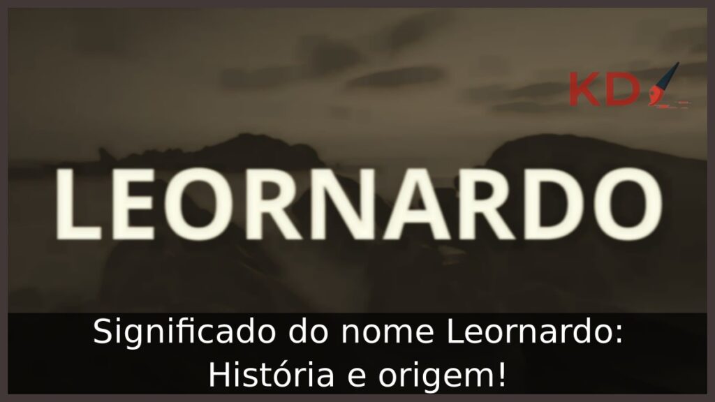 Significado do nome Leornardo: História e origem! 1 Significado do nome Leornardo: História e origem!