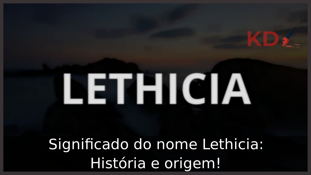 Significado do nome Lethicia: História e origem! 19 Significado do nome Lethicia: História e origem!
