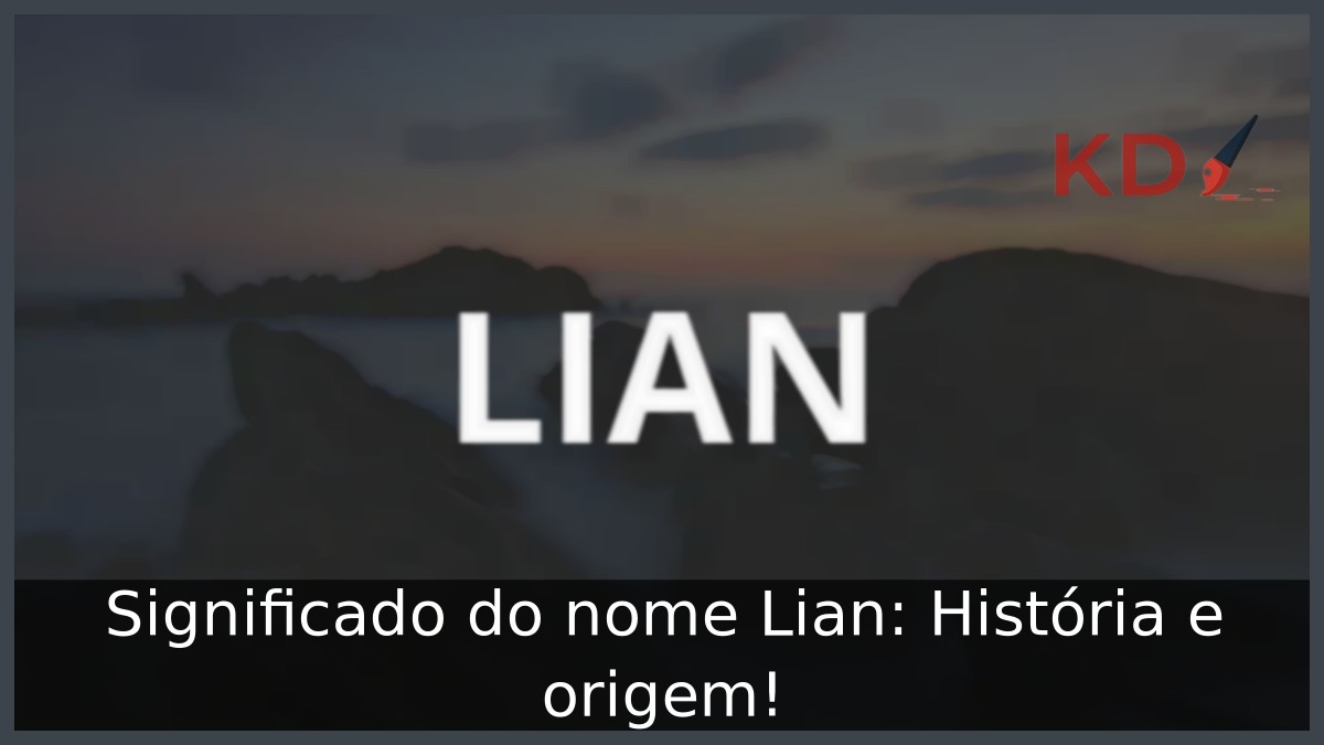 Significado do nome Lian: História e origem! 11 Significado do nome Lian: História e origem!