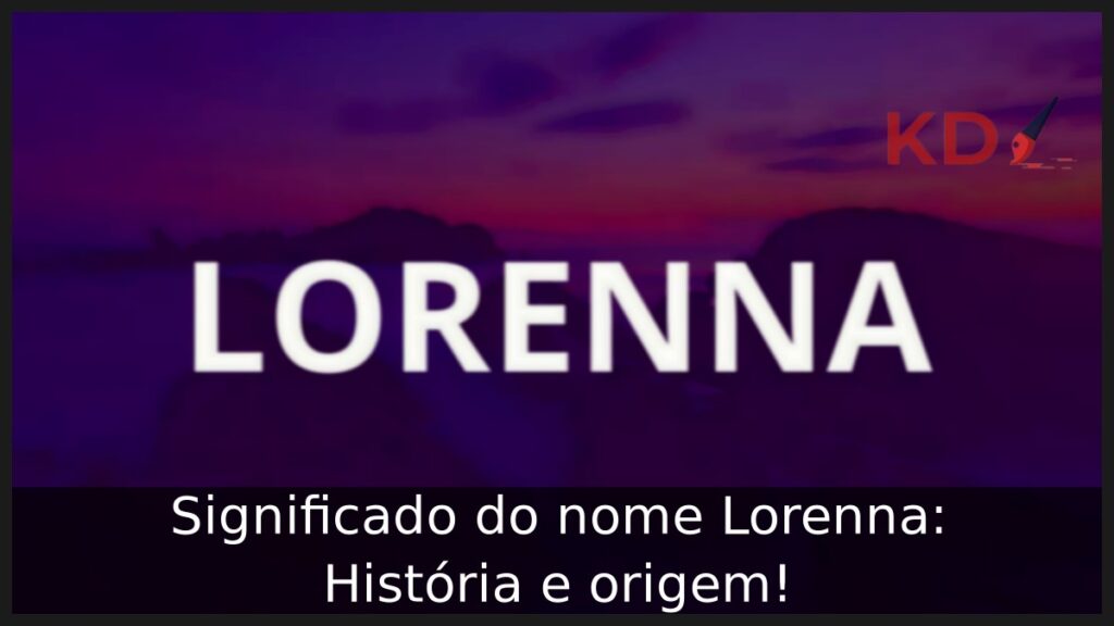 Significado do nome Lorenna: História e origem!