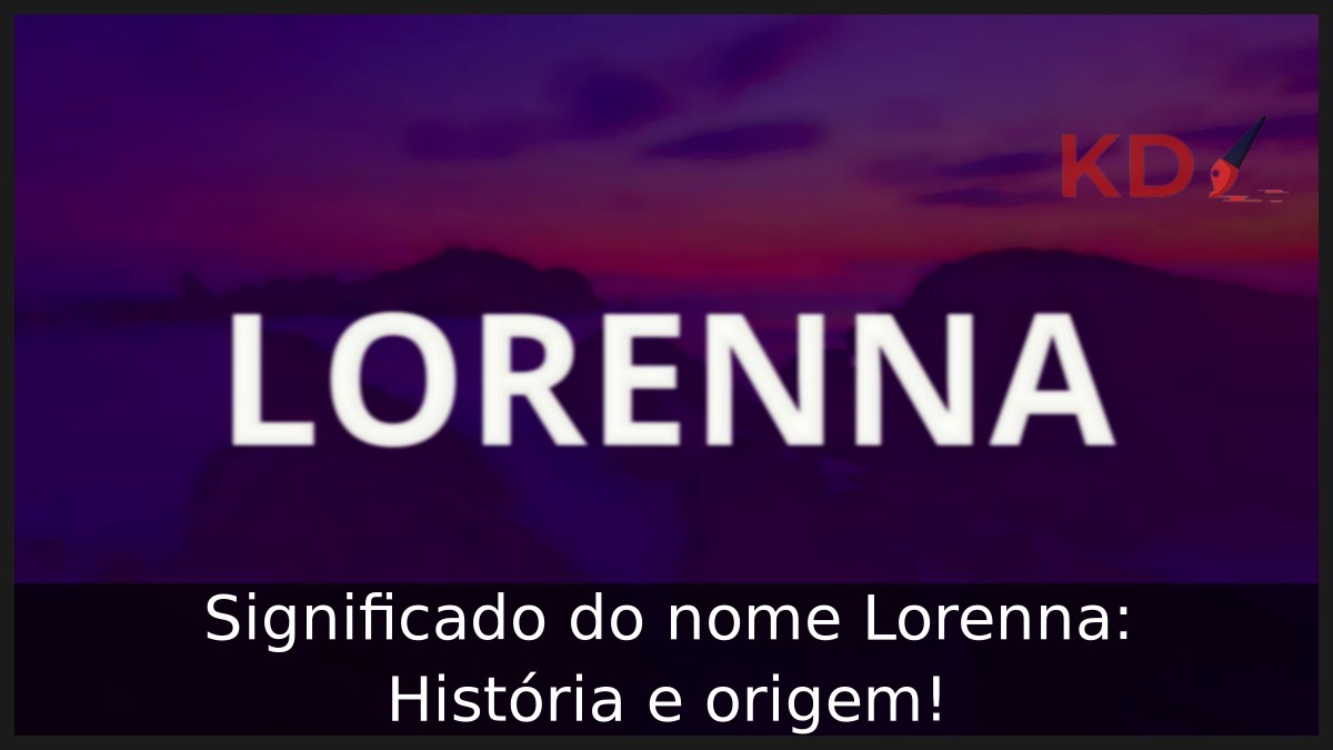 Significado do nome Lorenna: História e origem!