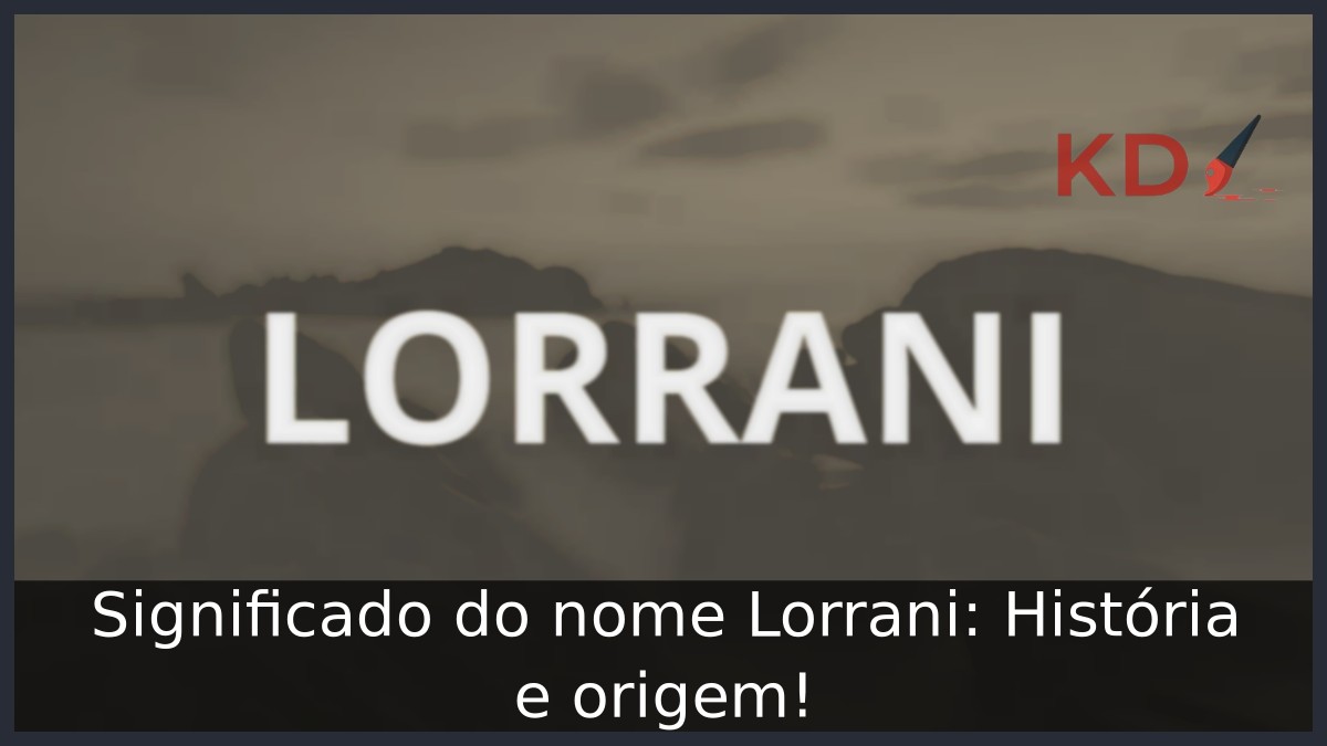 Significado do nome Lorrani: História e origem!