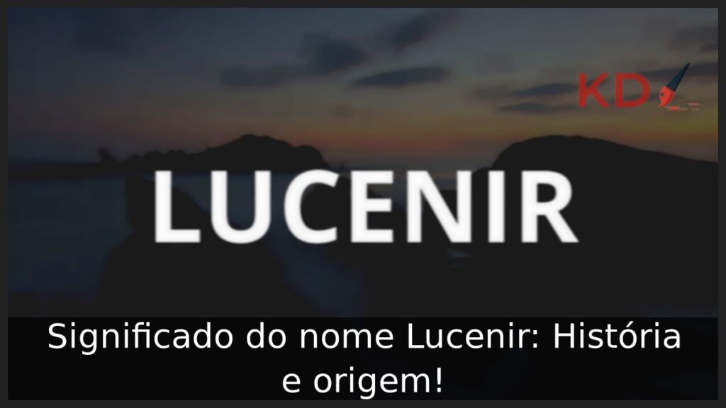 Significado do nome Lucenir: História e origem! 1 Significado do nome Lucenir: História e origem!