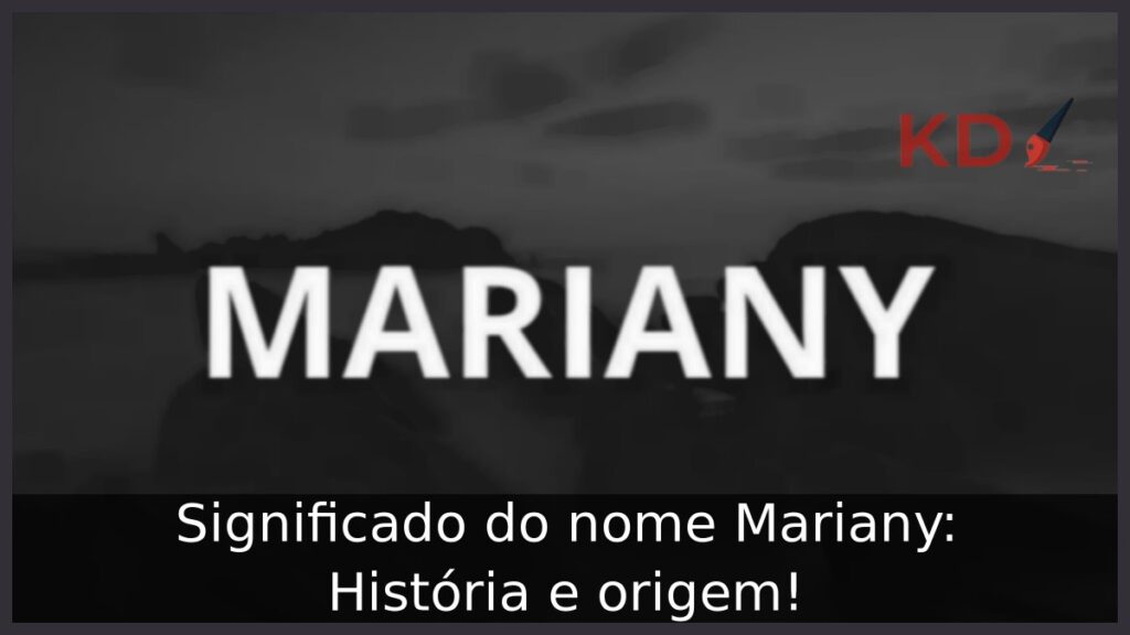 Significado do nome Mariany: História e origem! 1 Significado do nome Mariany: História e origem!