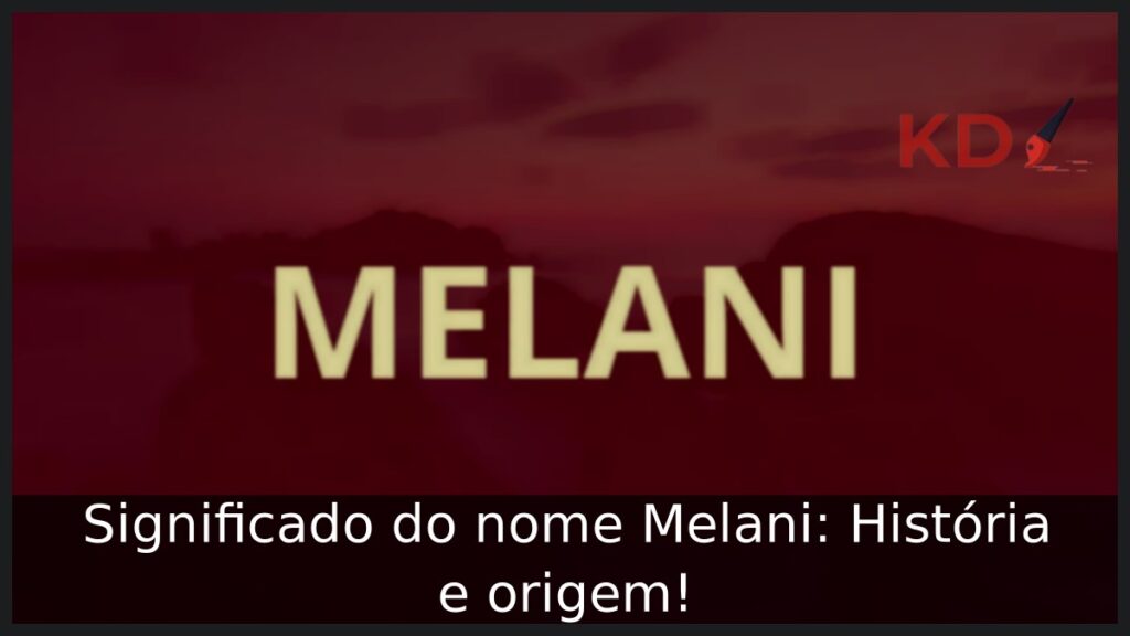 Significado do nome Melani: História e origem! 1 Significado do nome Melani: História e origem!