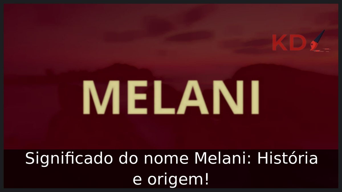 Significado do nome Melani: História e origem! 19 Significado do nome Melani: História e origem!