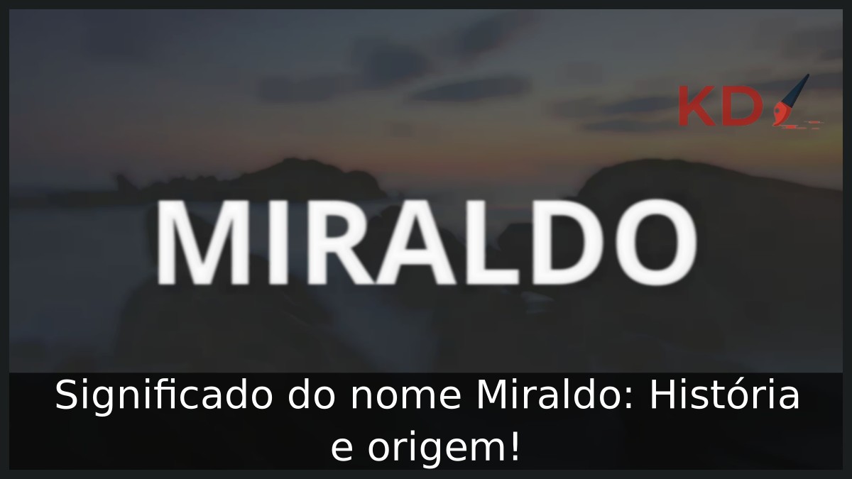 Significado do nome Miraldo: História e origem! 21 Significado do nome Miraldo: História e origem!