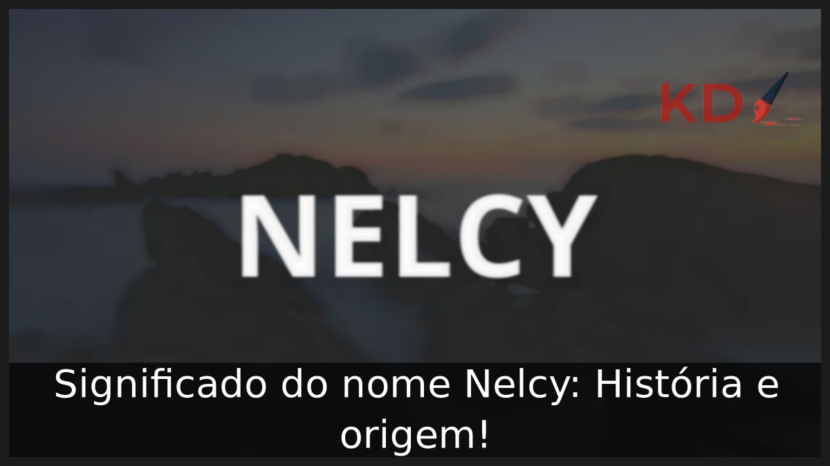 Significado do nome Nelcy: História e origem!