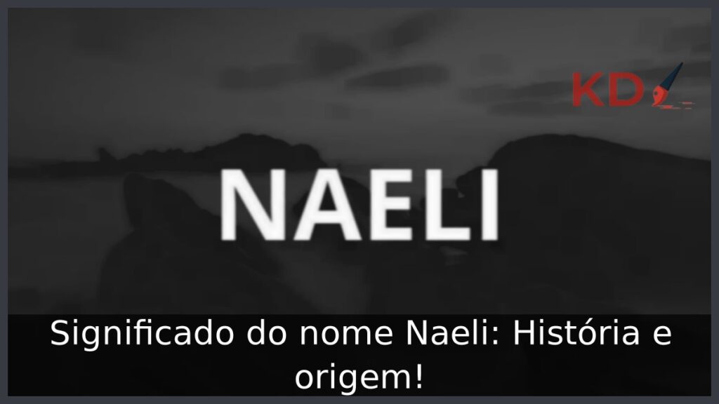 Significado do nome Naeli: História e origem!